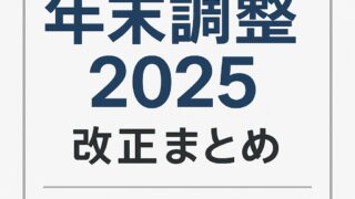 【令和7年分】年末調整の改正ポイント総まとめ｜扶養・基礎控除・特定親族特別控除まで徹底解説